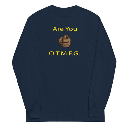 ARE YOU O.T.M.F.G Long Sleeve Shirt