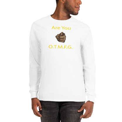 ARE YOU O.T.M.F.G Long Sleeve Shirt