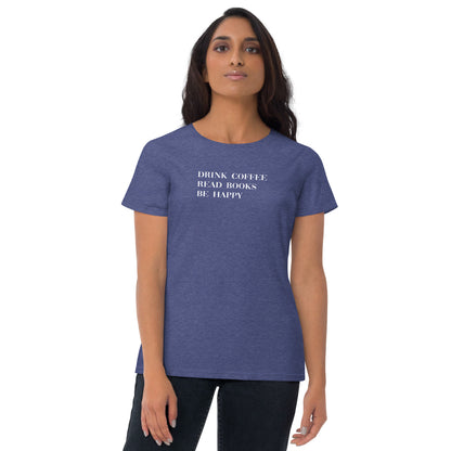 Drink Coffee Read Books Be Happy Women's short sleeve t-shirt - LeMack 