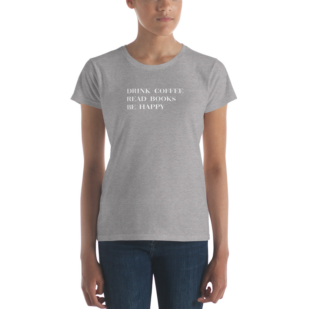 Drink Coffee Read Books Be Happy Women's short sleeve t-shirt - LeMack 